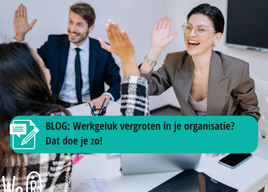 Werkgeluk vergroten in je organisatie? Dat doe je zo!